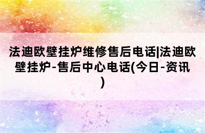 法迪欧壁挂炉维修售后电话|法迪欧壁挂炉-售后中心电话(今日-资讯)